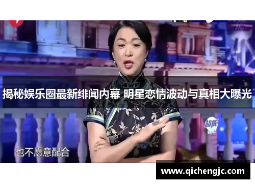 揭秘娱乐圈最新绯闻内幕 明星恋情波动与真相大曝光